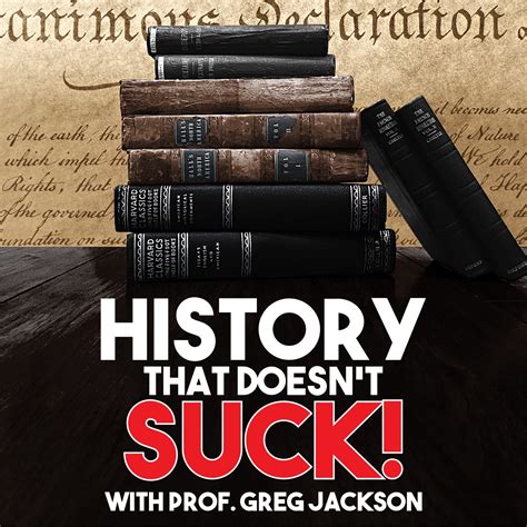 History that doesn't suck - History That Doesn't Suck. 5,443 likes · 104 talking about this. A slightly irreverent, story-driven American history podcast from Prof. Greg Jackson.